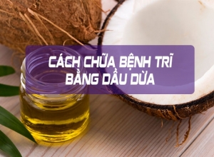 Mách bạn những cách trị bệnh trĩ bằng dầu dừa hiệu quả